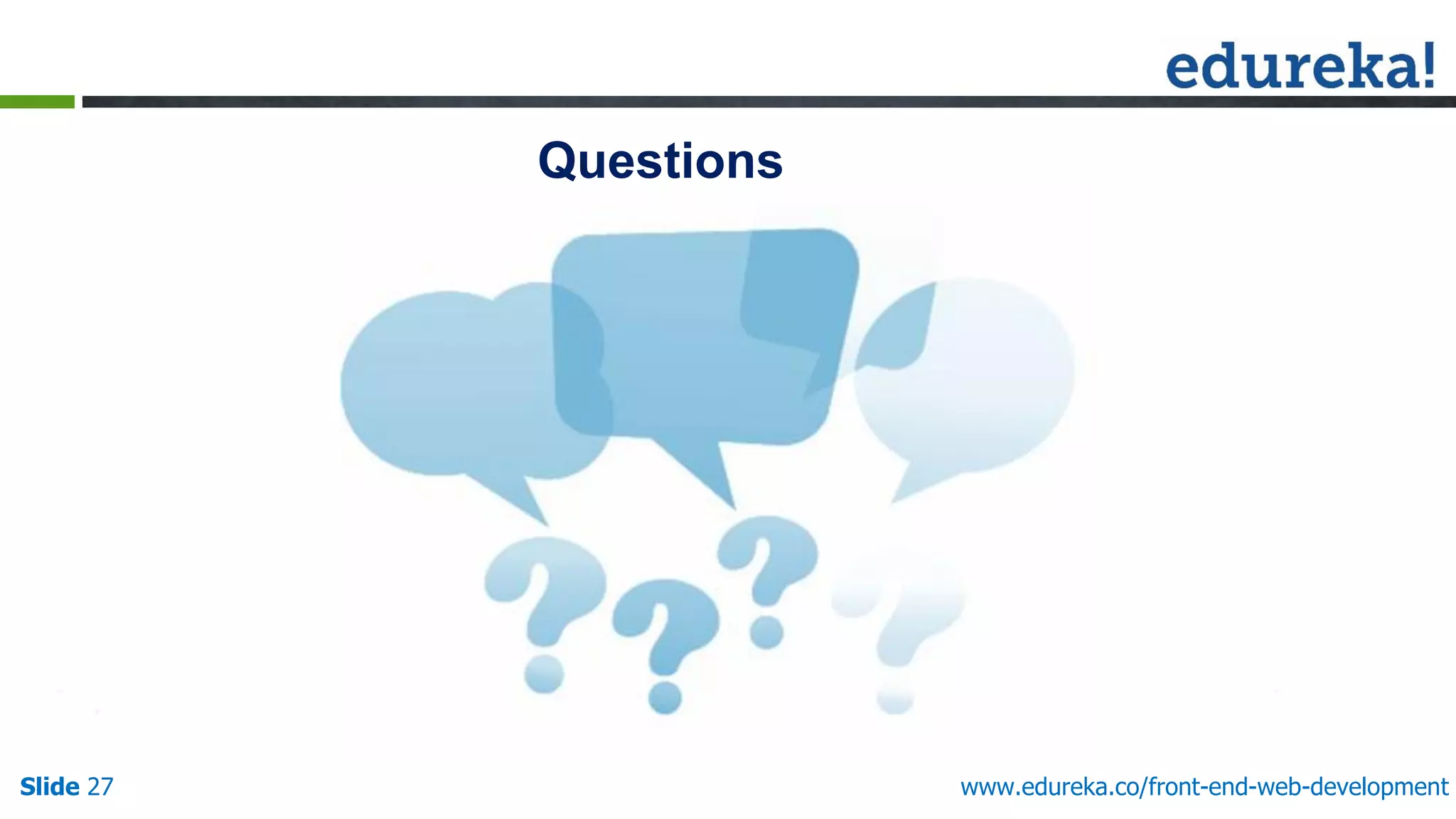 Questions
Slide 27 www.edureka.co/front-end-web-development
 