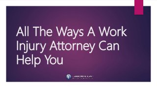 All The Ways A Work
Injury Attorney Can
Help You
 