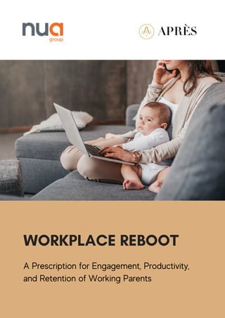 WORKPLACE REBOOT
A Prescription for Engagement, Productivity,
and Retention of Working Parents
 