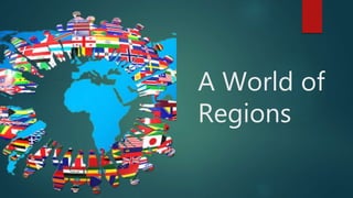 A World of
Regions
 