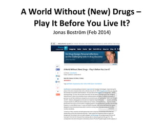 A World Without (New) Drugs –
Play It Before You Live It?
Jonas Boström (Feb 2014)
 