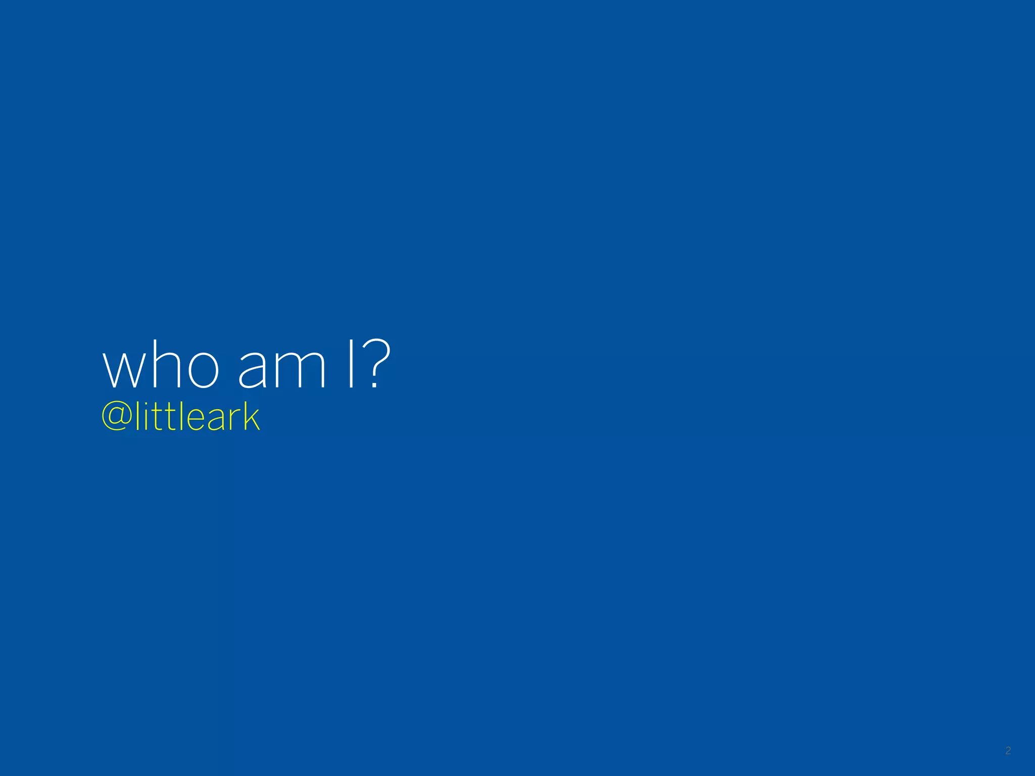 who am I?
@littleark




             2
 