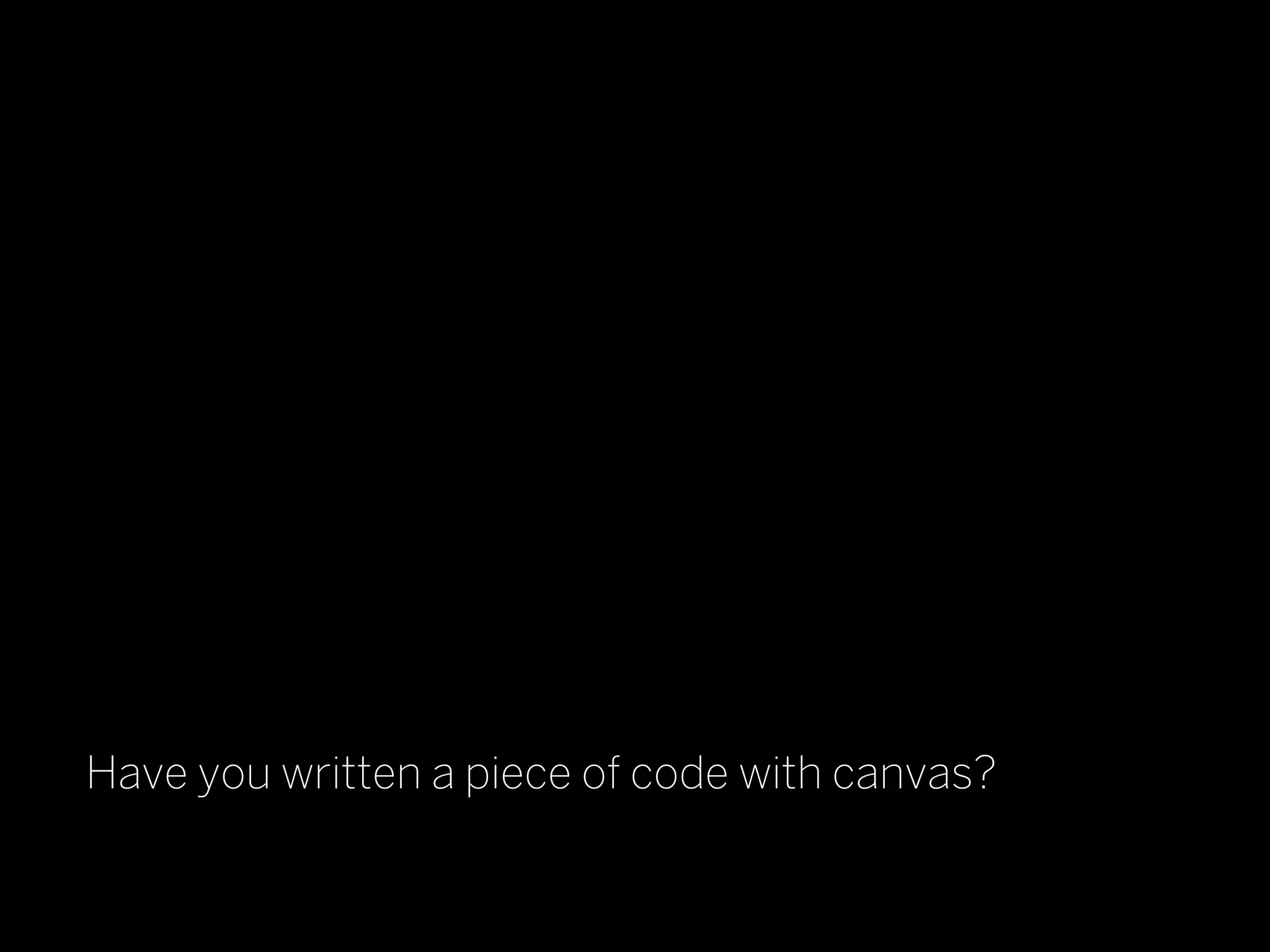Have you written a piece of code with canvas?
 