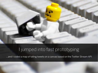 I jumped into fast prototyping
...and I coded a map of falling tweets on a canvas based on the Twitter Stream API
 