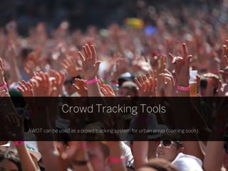 Crowd Tracking Tools
AWOT can be used as a crowd tracking system for urban areas (coming soon).
 