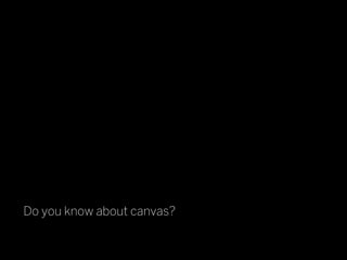 Do you know about canvas?
 