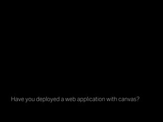 Have you deployed a web application with canvas?
 