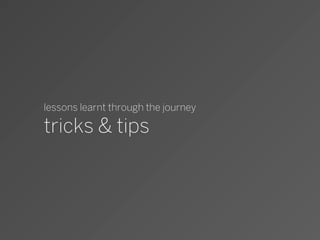 lessons learnt through the journey

tricks & tips




                                     42
 