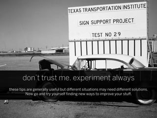 don’t trust me. experiment always
these tips are generally useful but di erent situations may need di erent solutions.
          Now go and try yourself ﬁnding new ways to improve your stu .
 