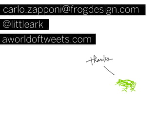 carlo.zapponi@frogdesign.com
@littleark
aworldoftweets.com
 