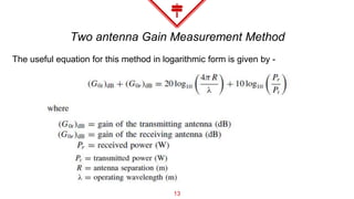 Two antenna Gain Measurement Method
13
The useful equation for this method in logarithmic form is given by -
 