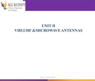 UNIT II
VHF,UHF &MICROWAVE ANTENNAS
T Gayatri Assistant Professor
 