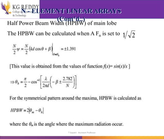 N - ELEMENT LINEAR ARRAYS
(Cont’d..)
Half Power Beam Width (HPBW) of main lobe
The HPBW can be calculated when A Fn is set to ,
2
1
T Gayatri Assistant Professor
 