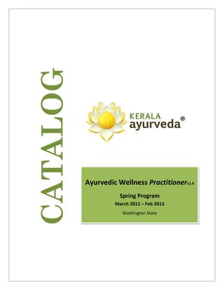 CATALOG



          Ayurvedic Wellness Practitionerv1.4
                     Spring Program
                   March 2012 – Feb 2013
                      Washington State
 