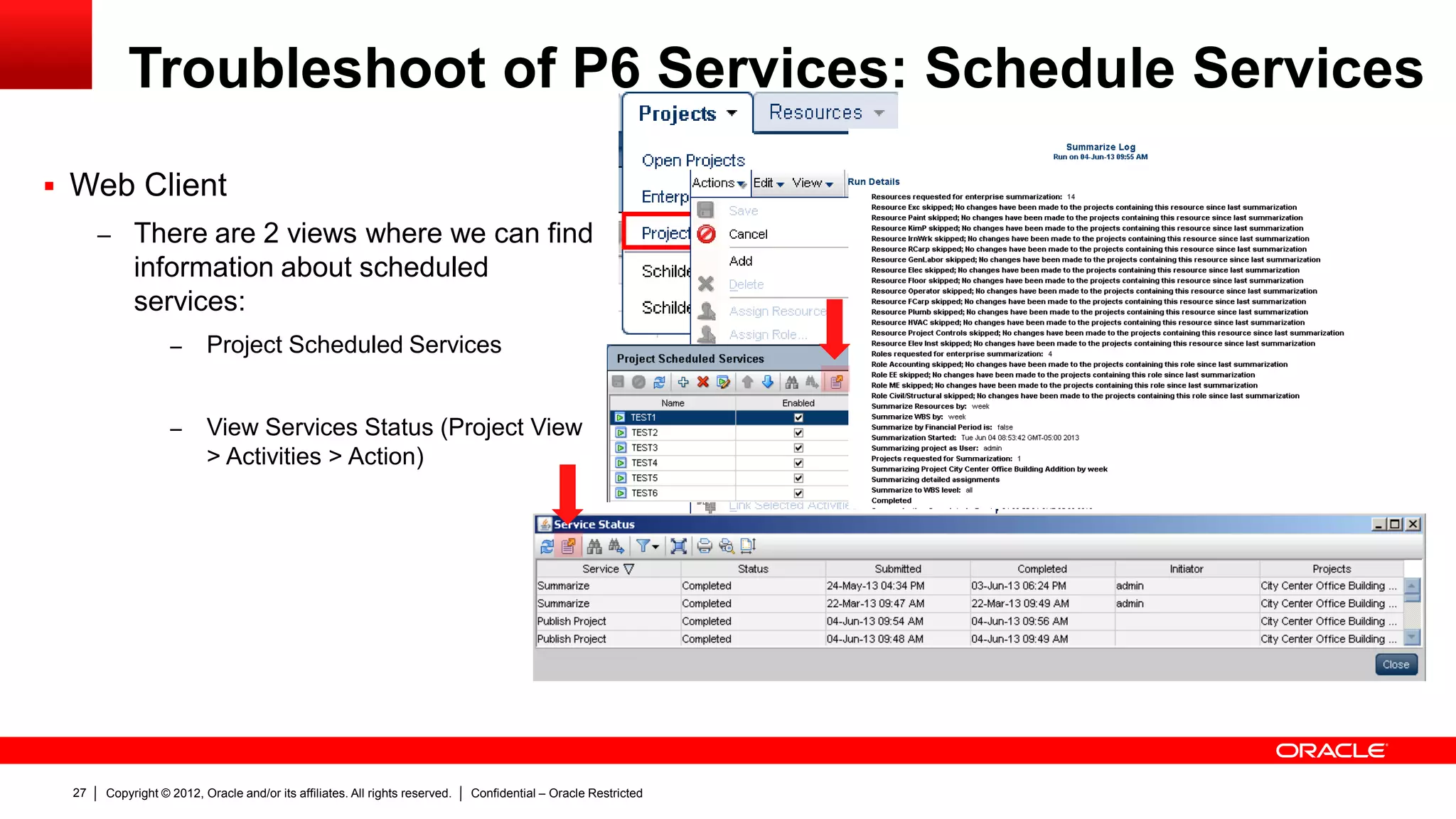 Copyright © 2012, Oracle and/or its affiliates. All rights reserved. Confidential – Oracle Restricted31
Troubleshoot of P6 Services: Schedule Services
 Go to My Oracle Support and search for the error message:
 