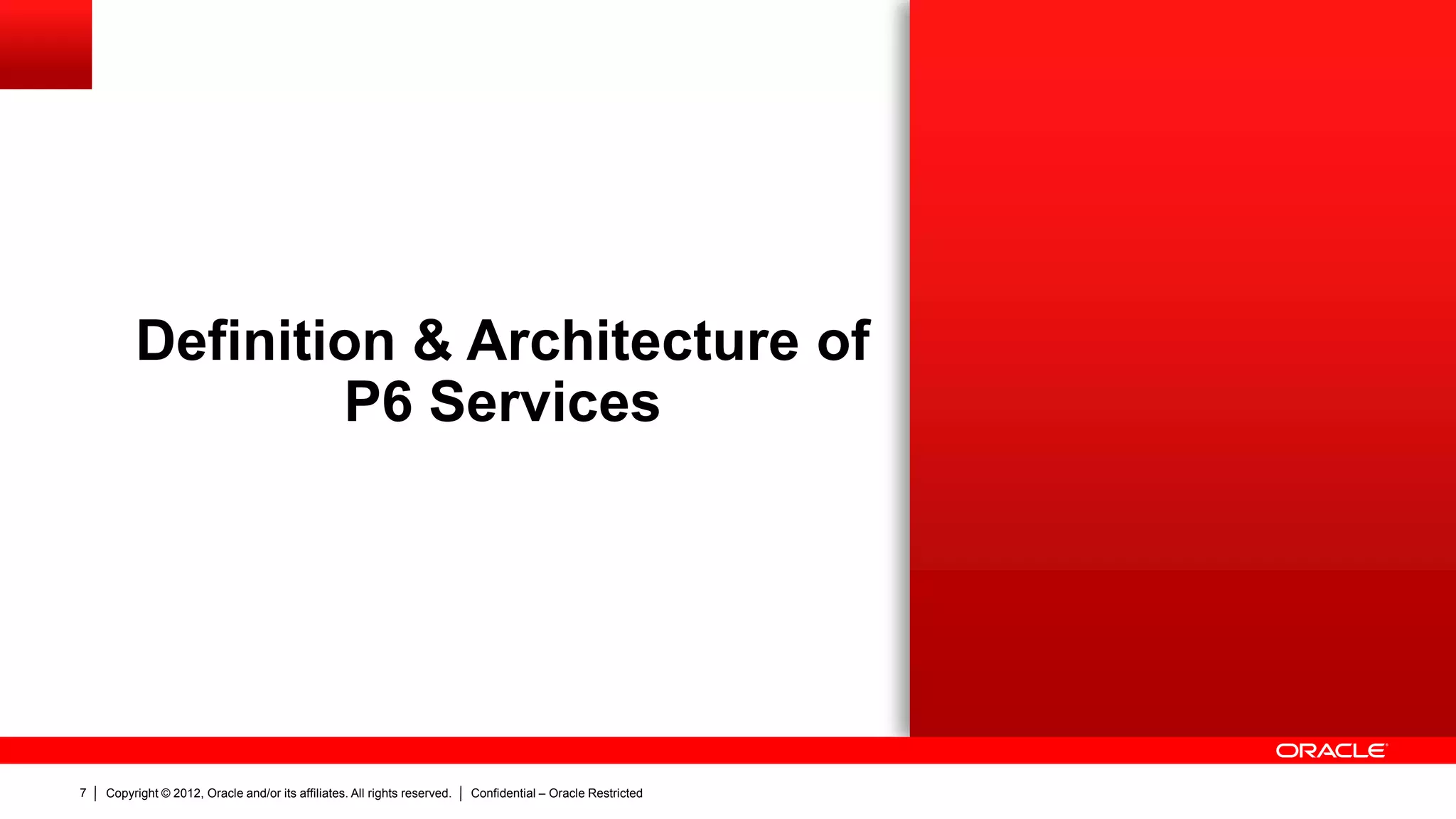 Copyright © 2012, Oracle and/or its affiliates. All rights reserved. Confidential – Oracle Restricted11
Working with P6 Services
 