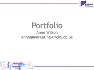 Portfolio
Anne Wilson
anne@marketing-tricks.co.uk
 