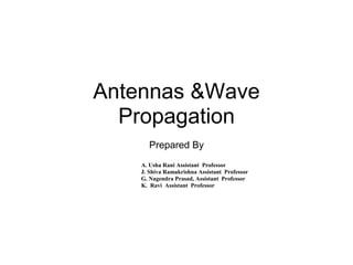 Antennas &Wave
Propagation
Prepared By
A. Usha Rani Assistant Professor
J. Shiva Ramakrishna Assistant Professor
G. Nagendra Prasad, Assistant Professor
K. Ravi Assistant Professor
 