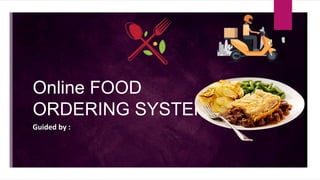 Online FOOD
ORDERING SYSTEM
Guided by :
 