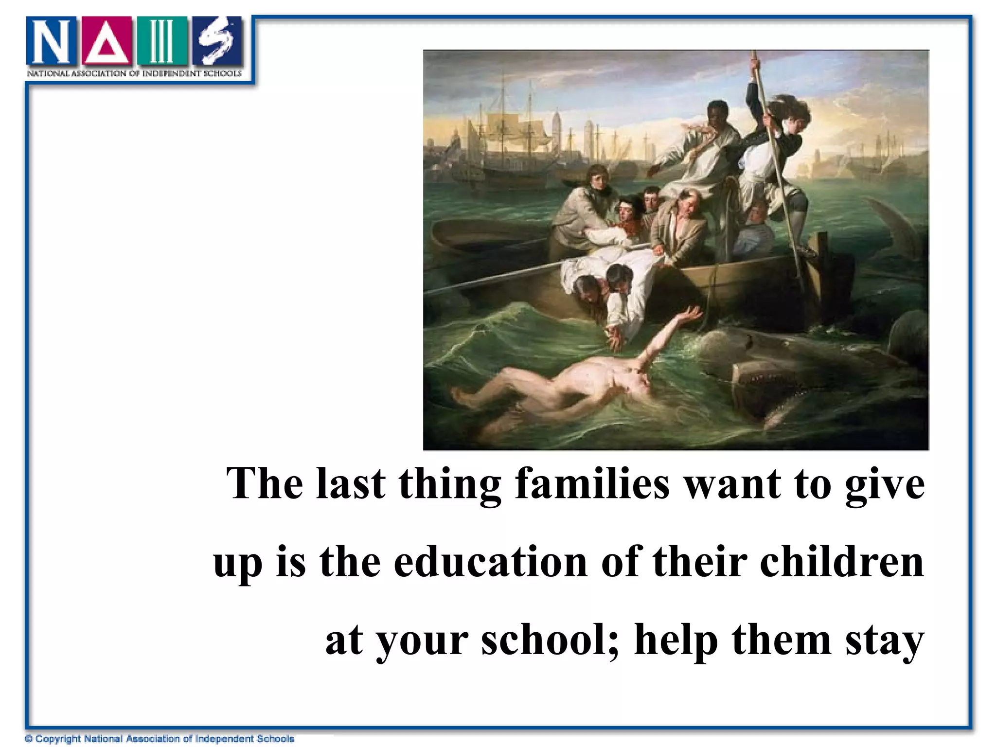The last thing families want to give up is the education of their children at your school; help them stay 