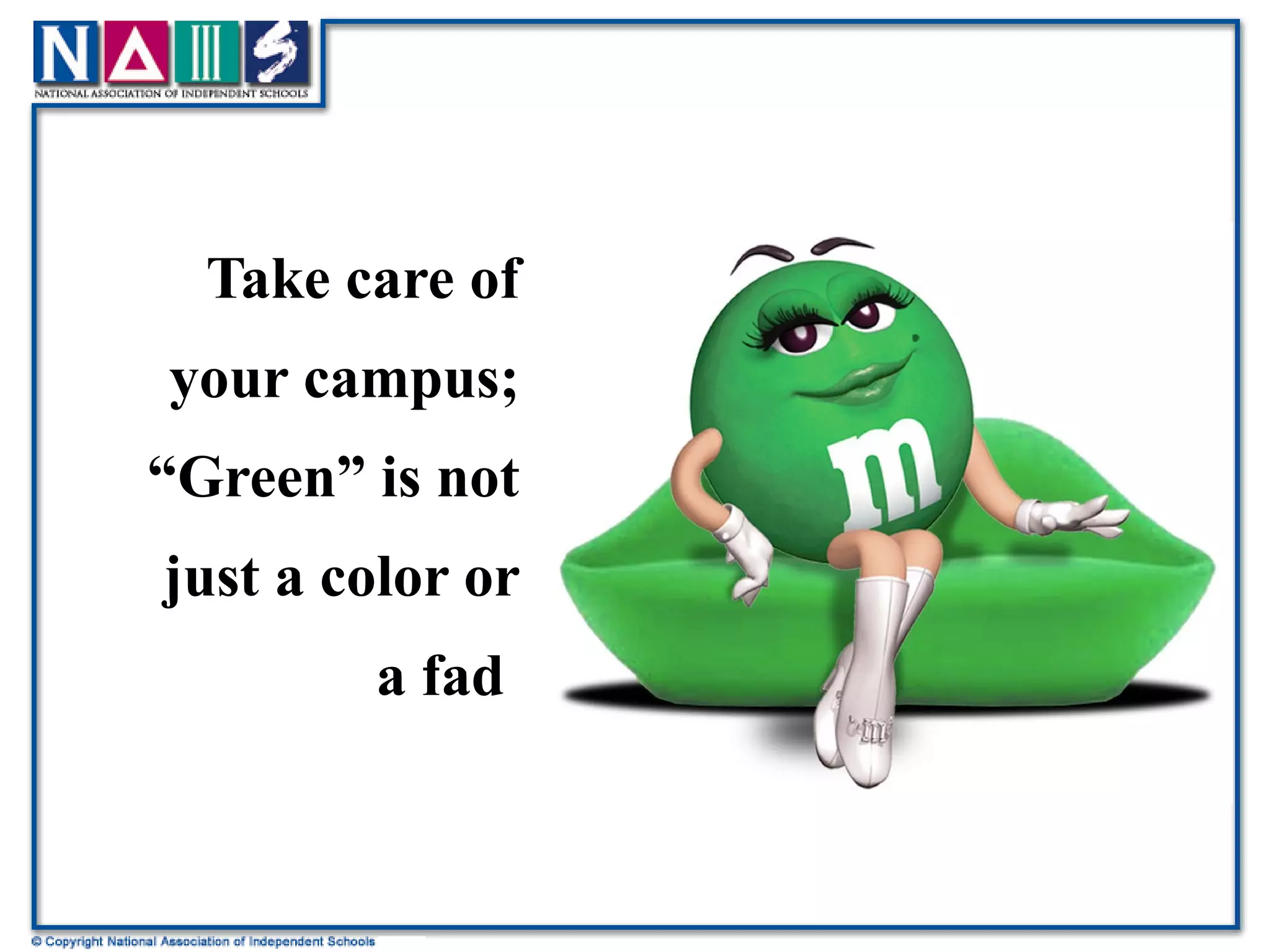 Take care of your campus; “Green” is not just a color or a fad  