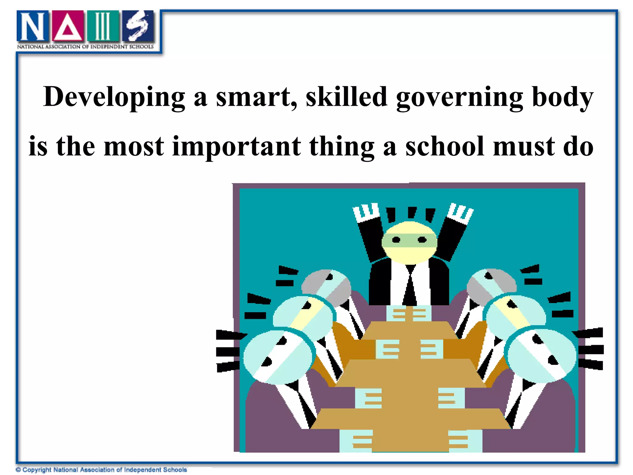 Developing a smart, skilled governing body is the most important thing a school must do 