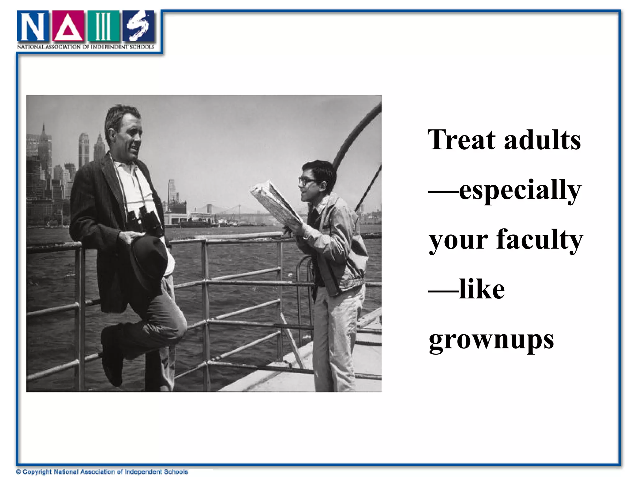 Treat adults—especially your faculty—like grownups 