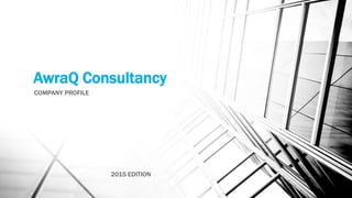 AwraQ Consultancy
COMPANY PROFILE
2015 EDITION
 