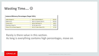 Copyright © 2014 Oracle and/or its affiliates. All rights reserved. |
Wasting Time…. 
Rarely is there value in this section.
As long is everything contains high percentages, move on.
 