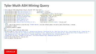 Copyright © 2014 Oracle and/or its affiliates. All rights reserved. |
Tyler Muth ASH Mining Query
 