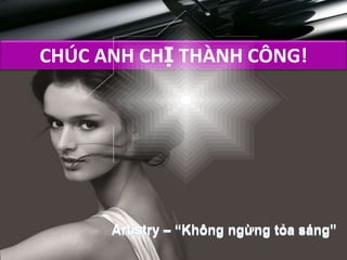 CHÚC ANH CHỊ THÀNH CÔNG!
Artistry – “Không ngừng tỏa sáng”
 
