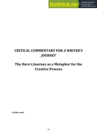 199
CRITICAL COMMENTARY FOR A WRITER’S
JOURNEY
The Hero’s Journey as a Metaphor for the
Creative Process
(25,600 words)
 