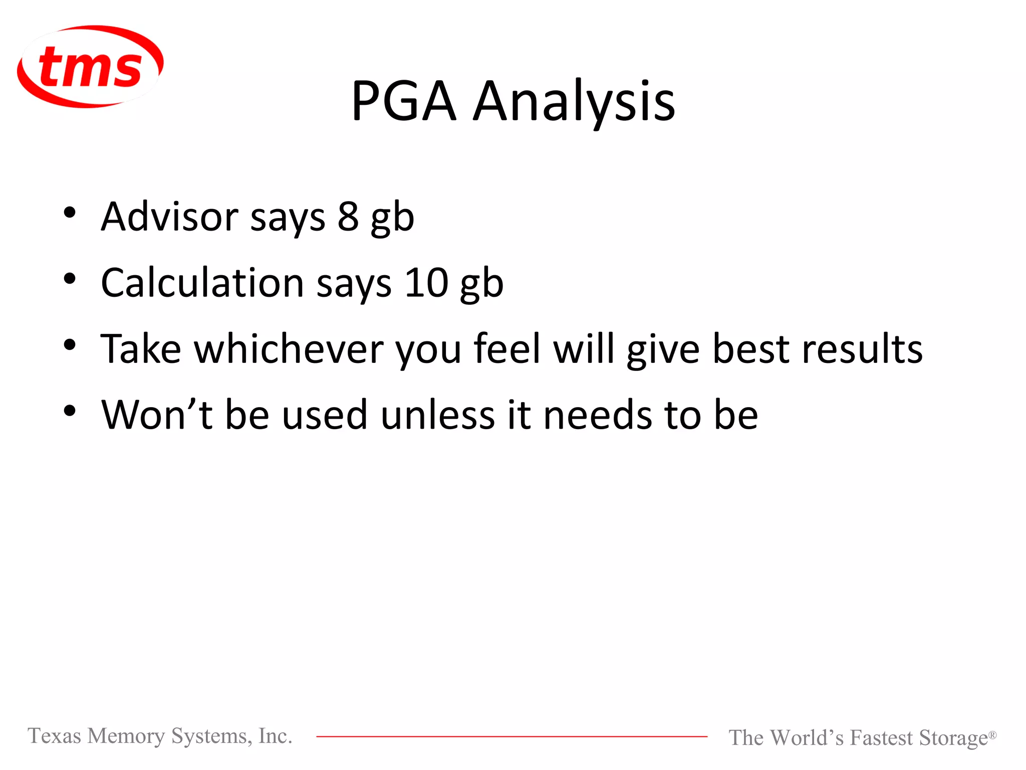 PGA Analysis Advisor says 8 gb Calculation says 10 gb Take whichever you feel will give best results Won’t be used unless it needs to be 