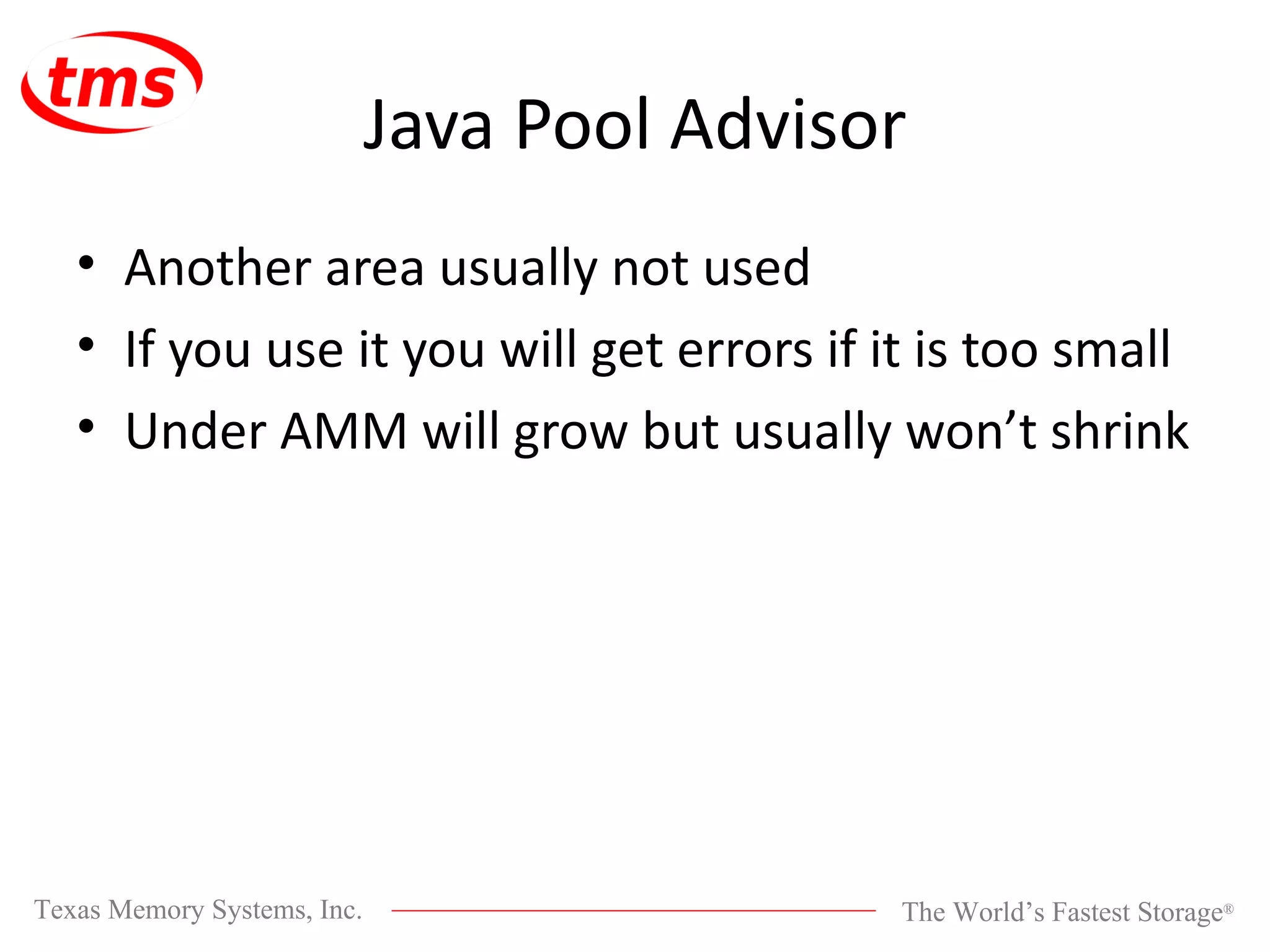 Java Pool Advisor Another area usually not used If you use it you will get errors if it is too small Under AMM will grow but usually won’t shrink 