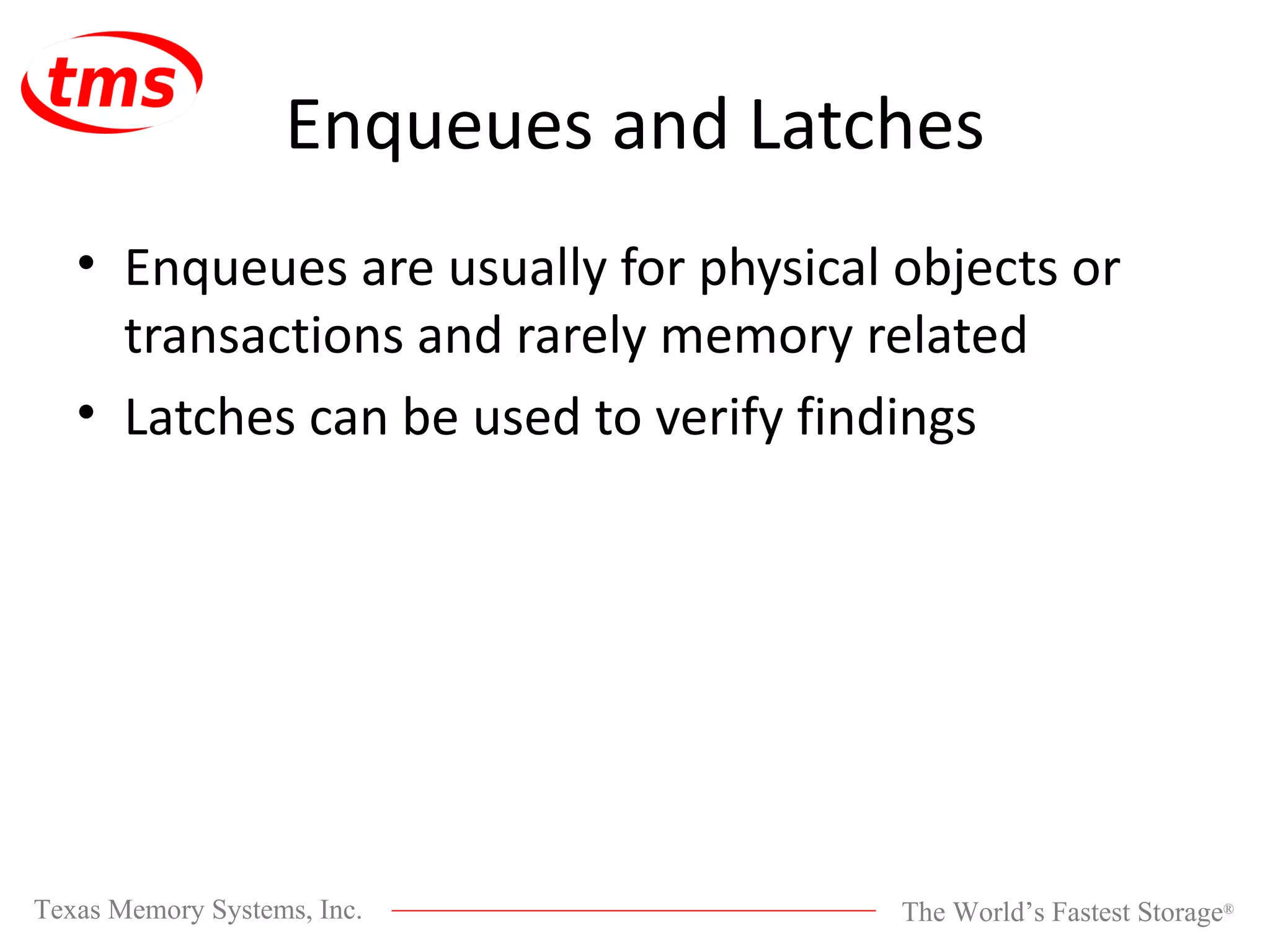 Enqueues and Latches Enqueues are usually for physical objects or transactions and rarely memory related Latches can be used to verify findings 