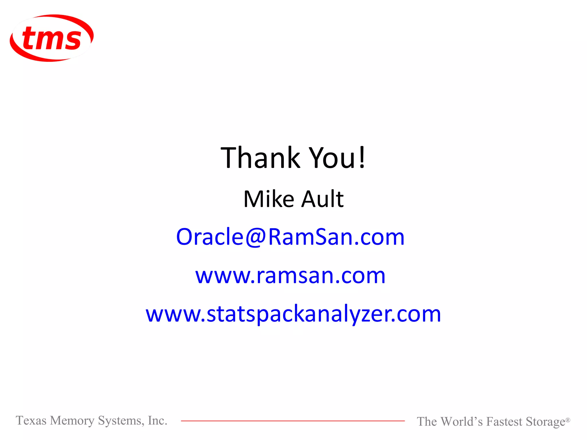 Thank You! Mike Ault [email_address] www.ramsan.com www.statspackanalyzer.com 