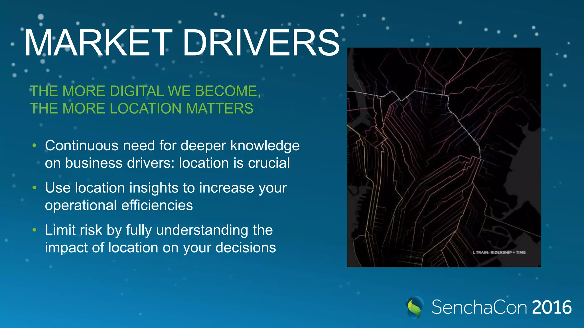 MARKET DRIVERS • Continuous need for deeper knowledge on business drivers: location is crucial • Use location insights to increase your operational efficiencies • Limit risk by fully understanding the impact of location on your decisions THE MORE DIGITAL WE BECOME, THE MORE LOCATION MATTERS 