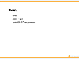 Cons
 • price
 • docs, support
 • scalability, EIP, performance
 