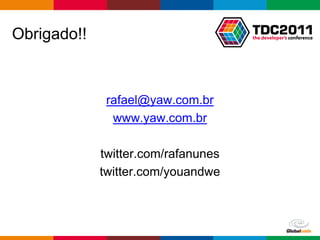 Obrigado!!



              rafael@yaw.com.br
               www.yaw.com.br

             twitter.com/rafanunes
             twitter.com/youandwe



                                     Globalcode – Open4education
 