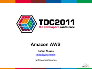 Amazon AWS
   Rafael Nunes
  rafael@yaw.com.br

 twitter.com/rafanunes

                         Globalcode – Open4education
 