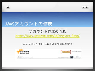AWSアカウントの作成
           アカウント作成の流れ
  https://aws.amazon.com/jp/register-flow/

      ここに詳しく書いてあるので今日は割愛！
 