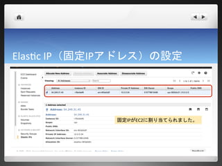 Elastic IP（固定IPアドレス）の設定




              固定IPがEC2に割り当てられました。
 