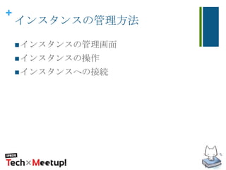 +
インスタンスの管理方法
インスタンスの管理画面
インスタンスの操作
インスタンスへの接続
 