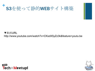 +
S3を使って静的WEBサイト構築
▼動画URL
http://www.youtube.com/watch?v=CKsdX5yZz3k&feature=youtu.be
 