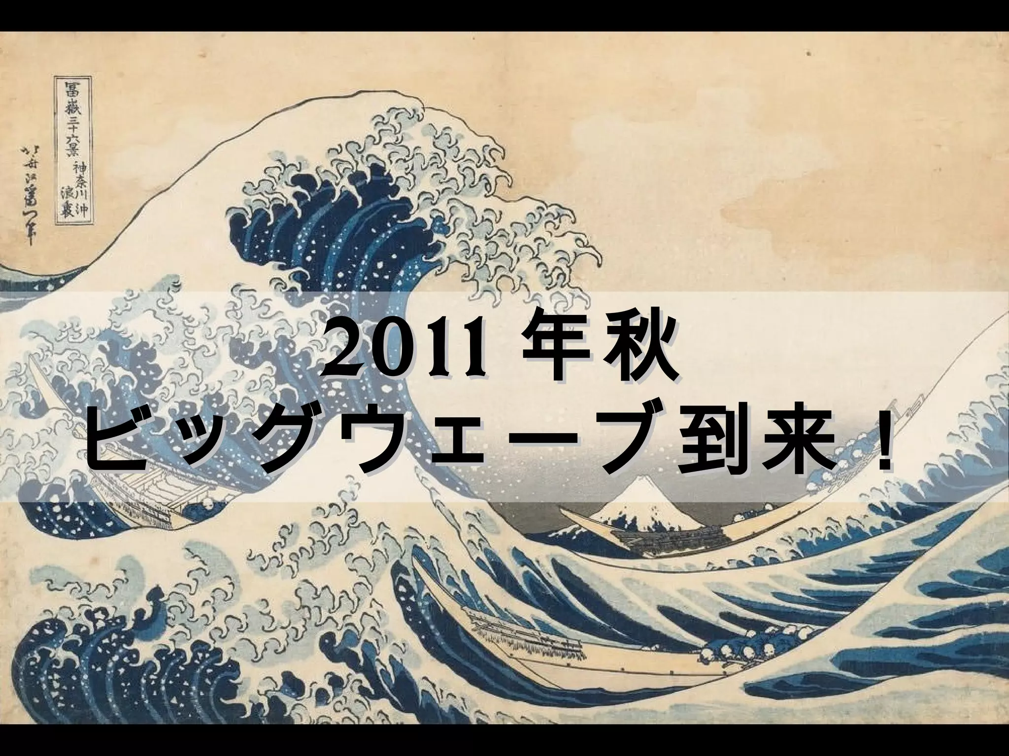 20112011 年秋年秋
ビッグウェーブ到来！ビッグウェーブ到来！
 