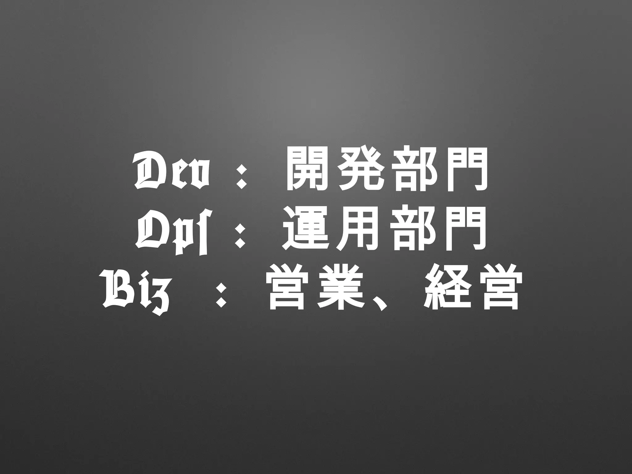 Dev : 開発部門
Ops : 運用部門
Biz : 営業、経営
 