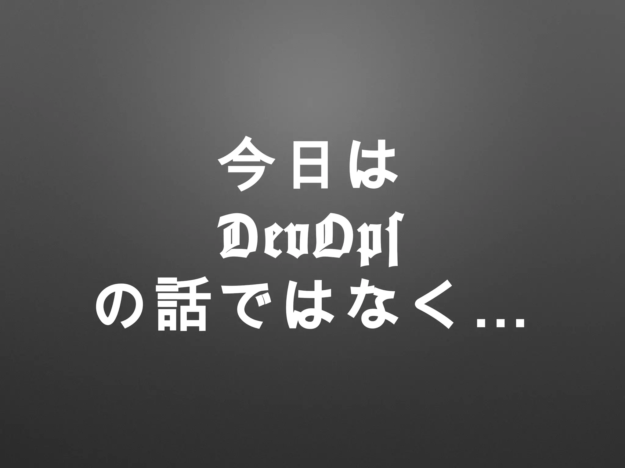 今日は
DevOps
…の話ではなく
 