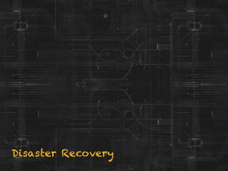 Disaster Recovery
 