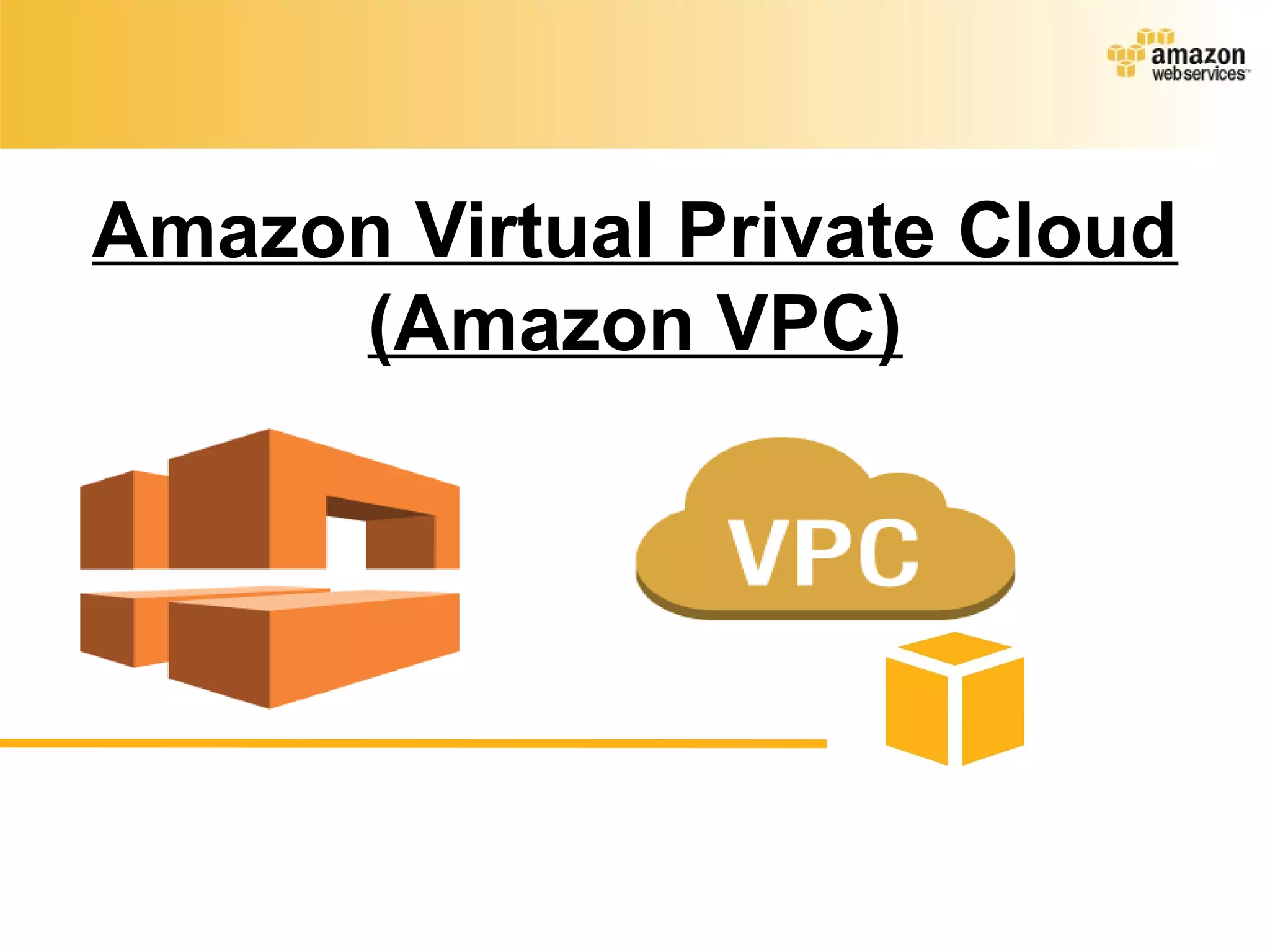 Amazon Virtual Private Cloud
(Amazon VPC)
 