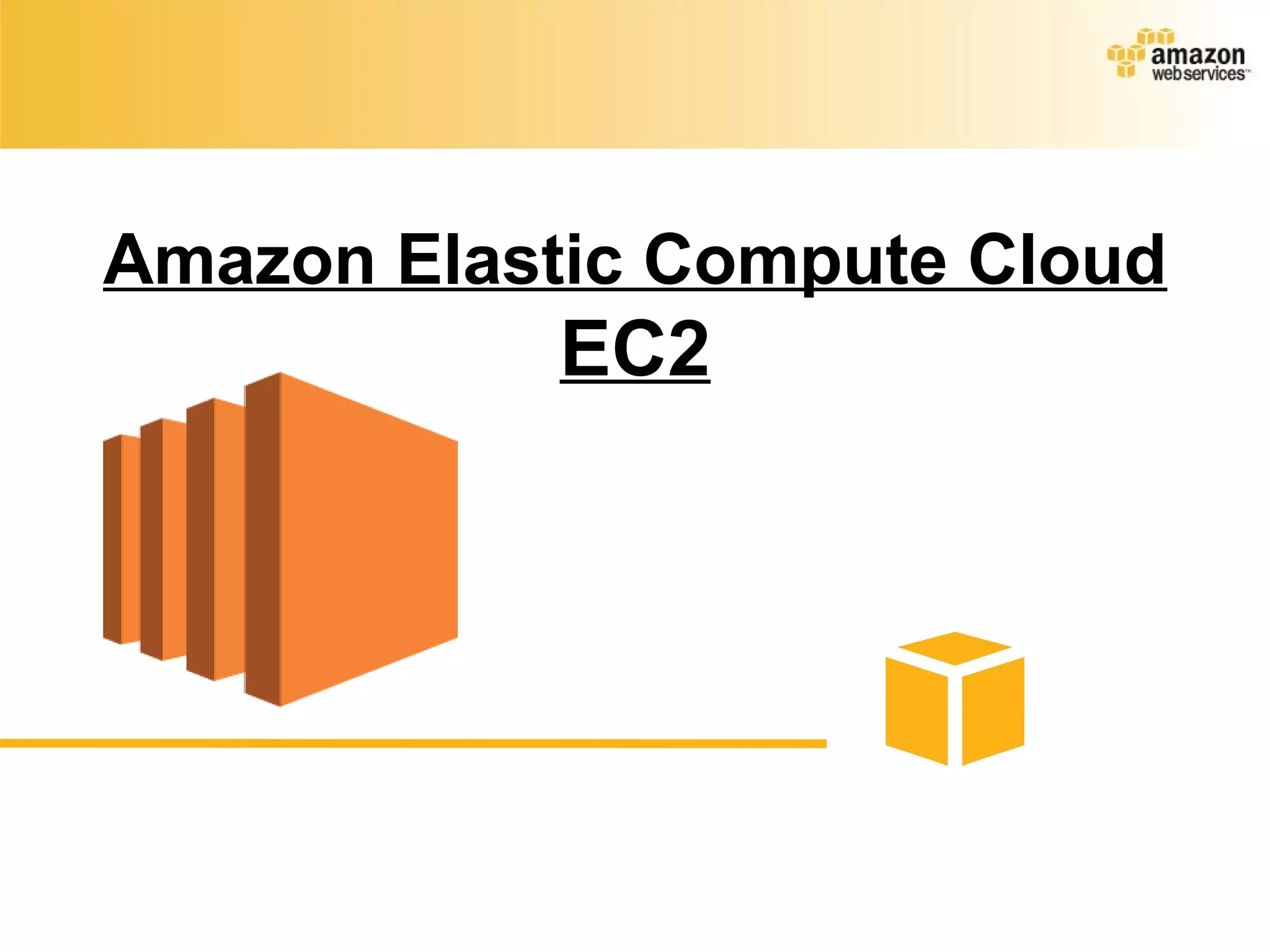 Amazon Elastic Compute Cloud
EC2
 